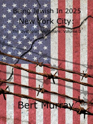 Being Jewish In 2025 New York City: The Dystopian Nightmare (Volume 3)