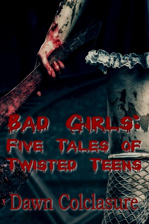 Bad Girls: Five Tales of Twisted Teens