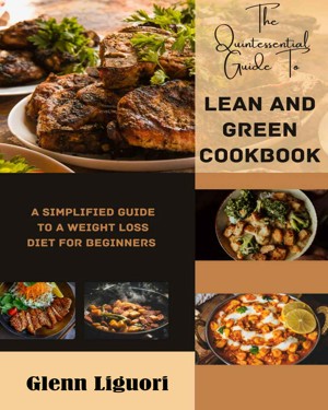 The Quintessential Guide to Lean and Green Cookbook