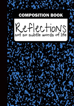Reflections: Not so Subtle Words of Life