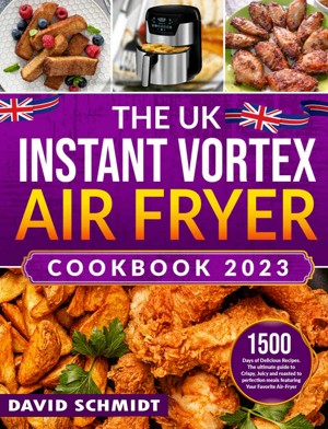The Uk Instant Vortex Air Fryer Cookbook 2023