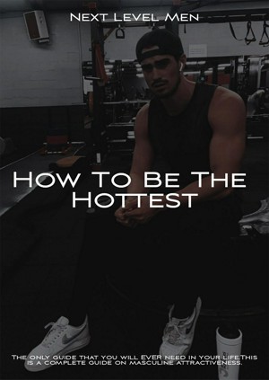 How to be the hottest (a FULL guide on masculine attractiveness)