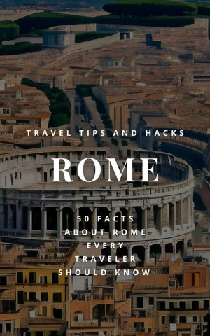 Rome Travel Tips and Hacks - 50 Facts About Rome Every Traveler Should Know - How to Make the Most of Your Time in Rome