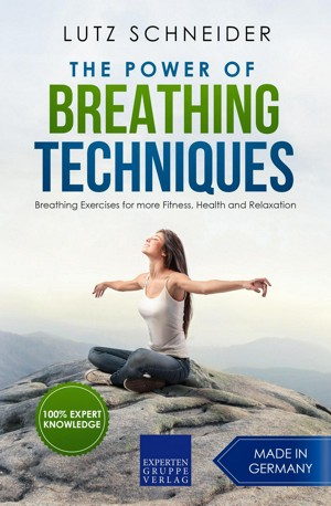 The Power of Breathing Techniques - Breathing Exercises for more Fitness, Health and Relaxation