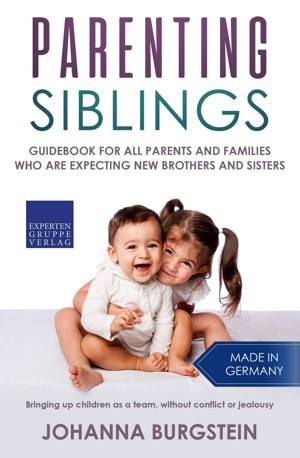 Parenting Siblings: Guidebook for all Parents and Families who are Expecting new Brothers and Sisters – Bringing up Children as a Team, Without Conflict or Jealousy