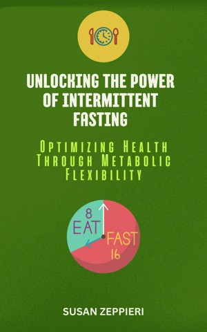 Unlocking the Power of Intermittent Fasting: timizing Health Through Metabolic Flexibility