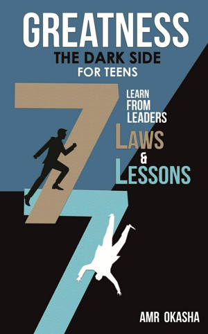 Greatness - The Dark Side- For Teens: Learn By Example From Leaders The 7 Laws & The 7 Lessons Of Greatness