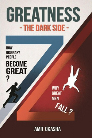 Greatness - The Dark Side-: How Ordinary People Become Great? & Why Great Men Fall?