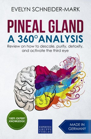 Pineal Gland – A 360° Analysis - Review on How to Descale, Purify, Detoxify, and Activate the Third Eye