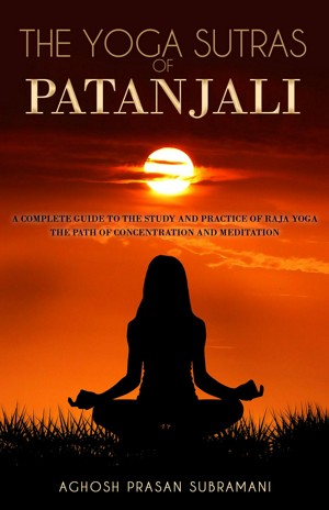 The Yoga Sutras of Patanjali: A Complete Guide to the Study and Practice of Raja Yoga. The Path of Concentration and Meditation