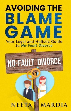 Avoiding the Blame Game;Your Legal and Holistic Guide to No Fault Divorce