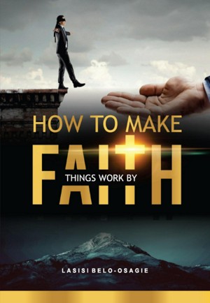 How to Make Things Work by Faith