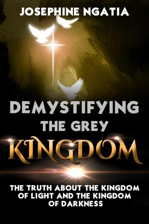 Demystifying The Grey Kingdom: The Truth About The Kingdom of Light And The Kingdom of Darkness
