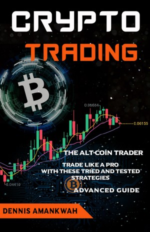 Crypto Trading: The Altcoin Trader: Trade like a Pro with these Tried and Tested Strategies