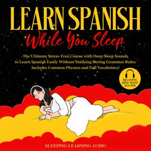 Learn Spanish While You Sleep:The Ultimate Stress-Free Course with Deep Sleep Sounds to Learn Spanish Easily Without Studying Boring Grammar Rules. Includes Common Phrases and Full Vocabulary!