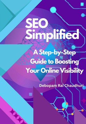 SEO Simplified :A Step-by-Step Guide to Boosting Your Online Visibility