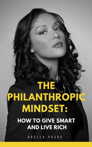 The Philanthropic Mindset: How to Give Smart and Live Rich