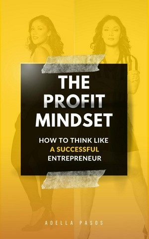 The Profit Mindset: How to Think Like a Successful Entrepreneur