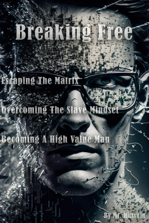 Breaking Free: Escaping the Matrix, Overcoming the Slave Mindset, and Becoming a High Value Man