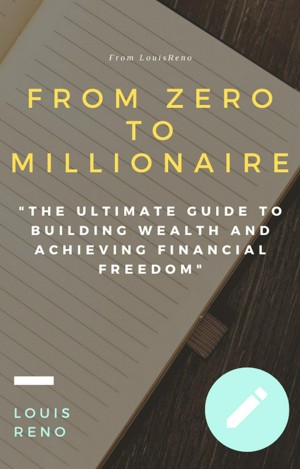 "From Zero to Millionaire: The Ultimate Guide to Building Wealth and Achieving Financial Freedom"