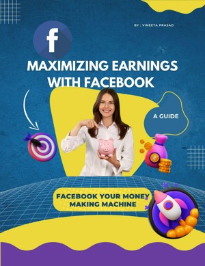 Maximizing Earnings with Facebook : A Guide, Facebook Your Money Making Machine