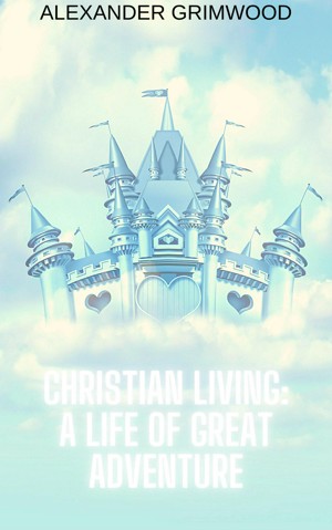 Christian Living: A Life of Great Adventure