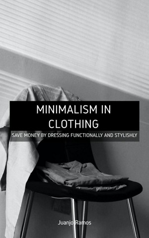 Minimalism in Clothing: Save Money by Dressing Functionally and Stylishly