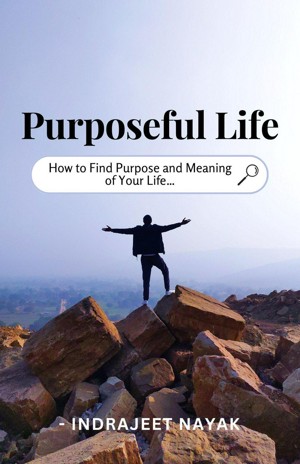 Purposeful Life - How to Find Purpose and Meaning of Your Life