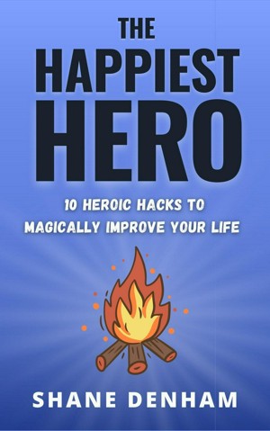 The Happiest Hero: 10 Heroic Hacks to Magically Improve Your Life