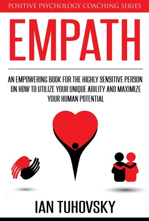 Empath: An Empowering Book for the Highly Sensitive Person on Utilizing Your Unique Ability and Maximizing Your Human Potential