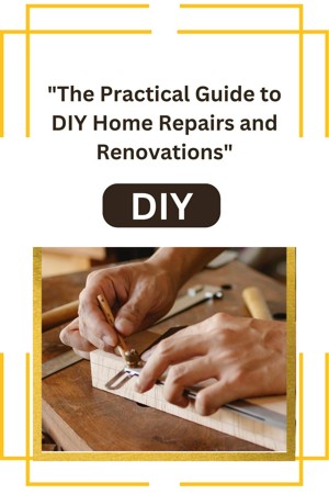 "The Practical Guide to DIY Home Repairs and Renovations"