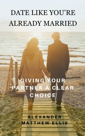 Date like You’re Already Married: Giving Your Partner a Clear Choice