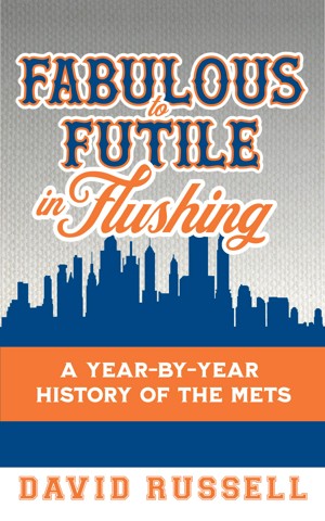Fabulous to Futile in Flushing: A Year-by-Year History of the Mets