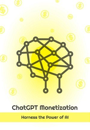ChatGPT Monetization - Harness the Power of AI