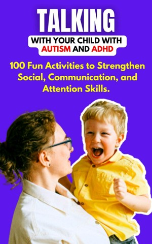 Talking with Your Child with Autism and ADHD: 100 Fun Activities to Strengthen Social, Communication, and Attention Skills.