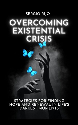 Existential Crisis: Strategies for Finding Hope and Renewal in Life's Darkest Moments