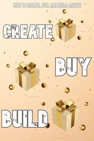 How to Create, Buy, and Build Assets