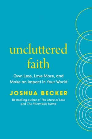 Uncluttered Faith: Love More, Live Minimalist
